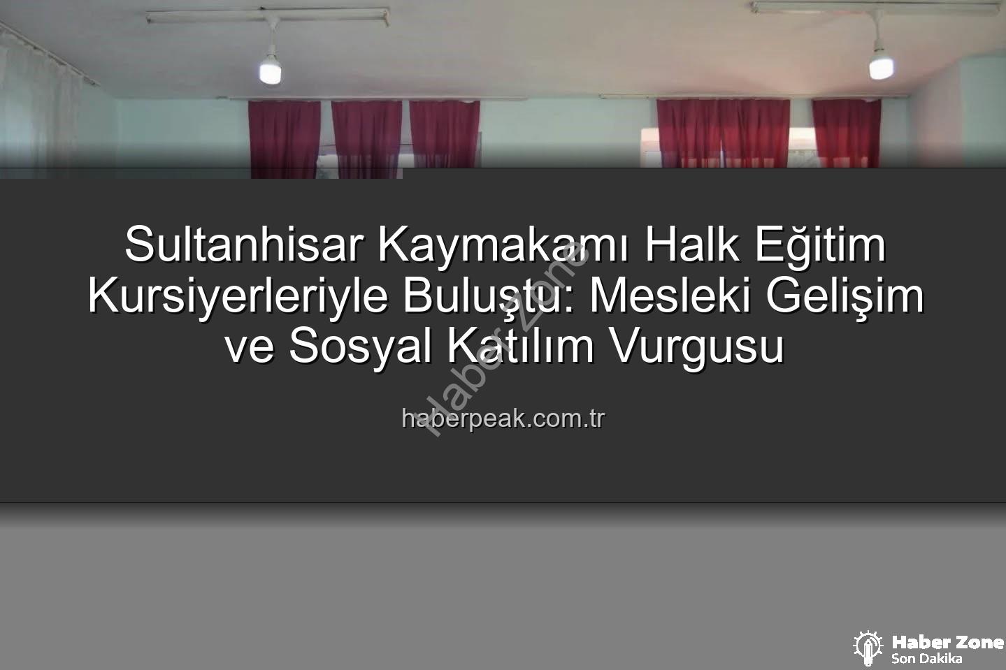 Halk Eğitim Kursları - Sultanhisar Kaymakamı Ateş'ten Halk Eğitim Kurslarına Tam Destek: Meslek Edinme ve Sosyal Katılım Vurgusu
