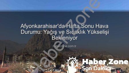 Afyonkarahisar’da Hafta Sonu Hava Durumu: Yağış ve Sıcaklık Yükselişi Bekleniyor