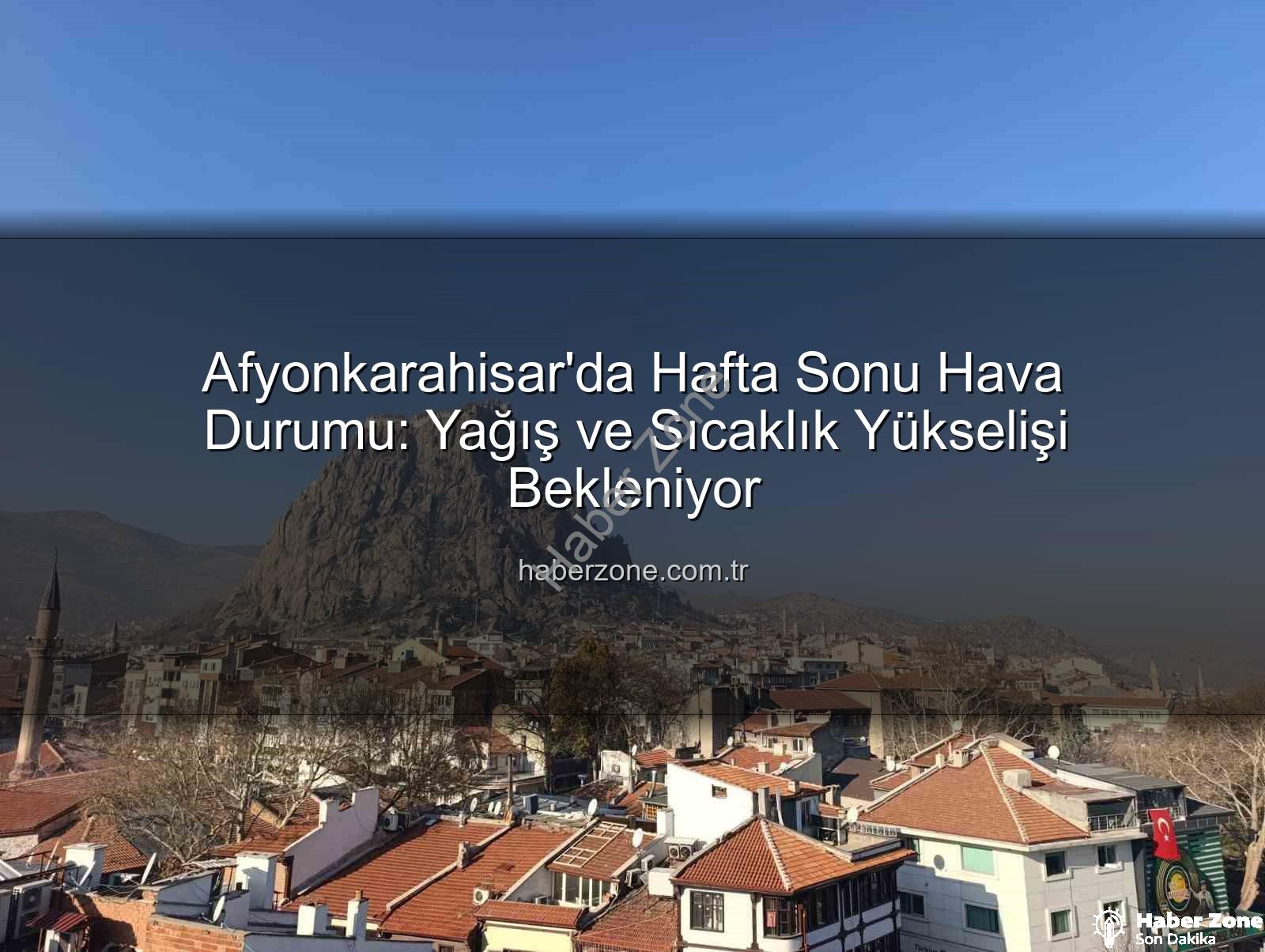 Afyonkarahisar hava durumu - Afyonkarahisar'da Hafta Sonu Hava Durumu: Yağış ve Sıcaklık Yükselişi Bekleniyor