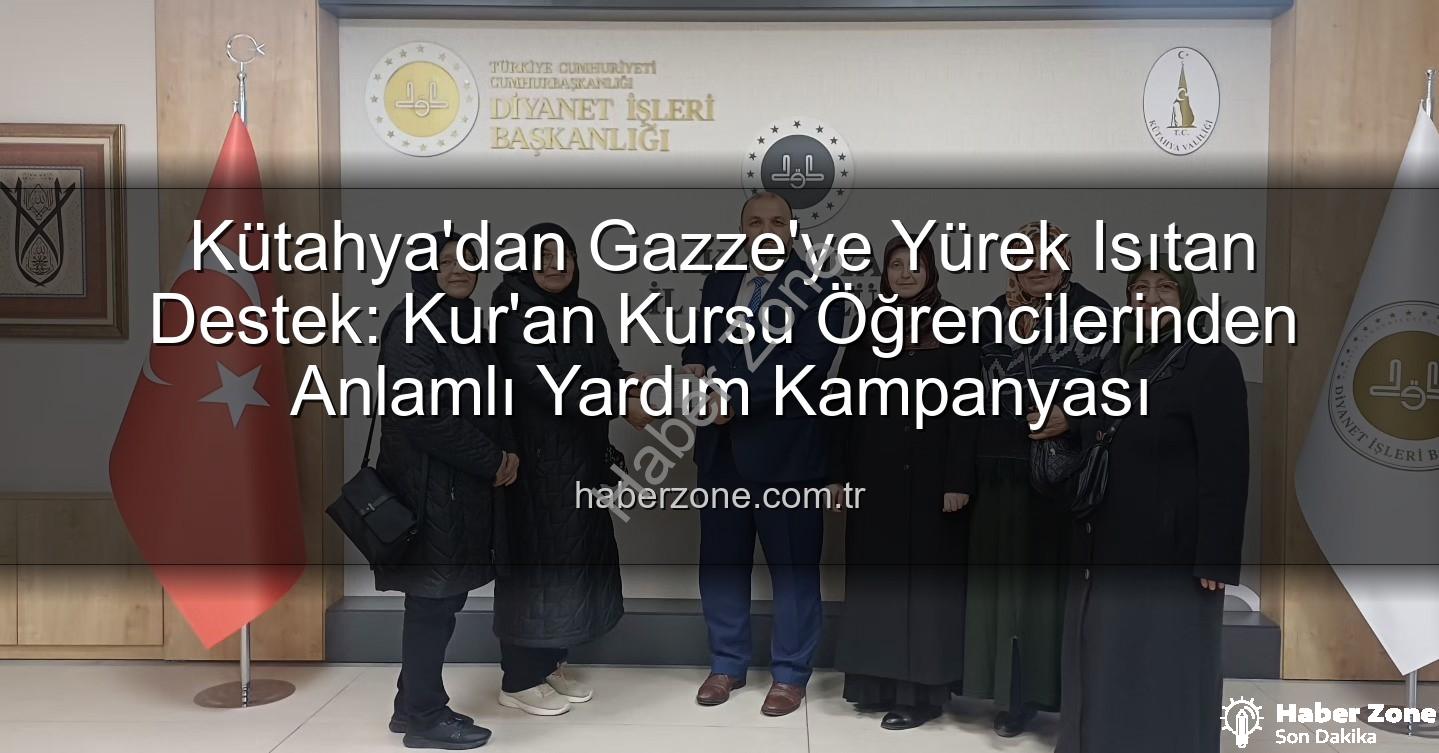 Kütahya Kur'an Kursu - Kütahya'dan Gazze'ye Yürek Isıtan Destek: Kur'an Kursu Öğrencilerinden Anlamlı Yardım Kampanyası