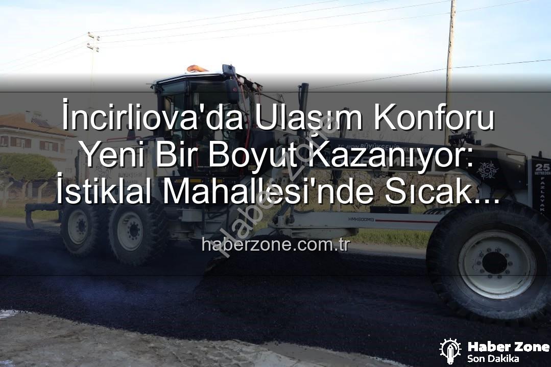 İncirliova ulaşım - İncirliova'da Ulaşım Konforu Yeni Bir Boyut Kazanıyor: İstiklal Mahallesi'nde Sıcak Asfalt Devrimi Başladı