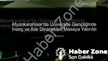 Afyonkarahisar’da Üniversite Gençliğinde İnanç ve Aile Dinamikleri Masaya Yatırıldı