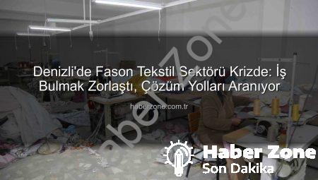 Denizli’de Fason Tekstil Sektörü Krizde: İş Bulmak Zorlaştı, Çözüm Yolları Aranıyor