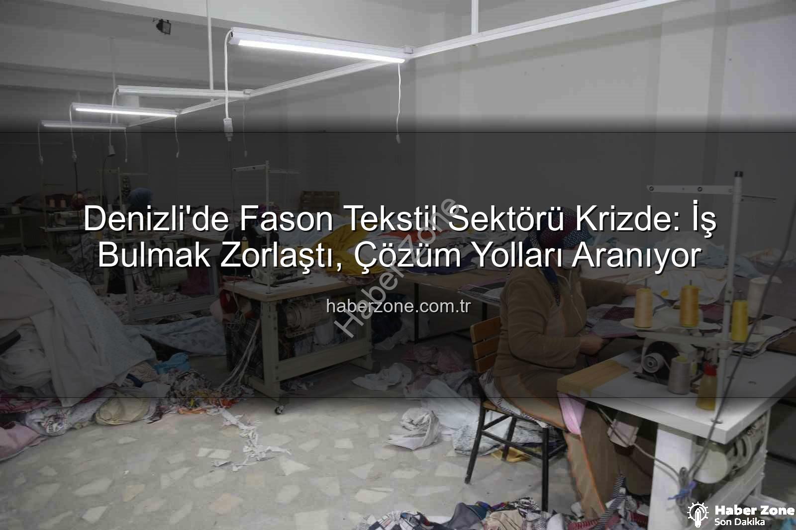 fason tekstil sektörü - Denizli'de Fason Tekstil Sektörü Krizde: İş Bulmak Zorlaştı, Çözüm Yolları Aranıyor