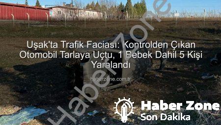Uşak’ta Trafik Faciası: Kontrolden Çıkan Otomobil Tarlaya Uçtu, 1 Bebek Dahil 5 Kişi Yaralandı