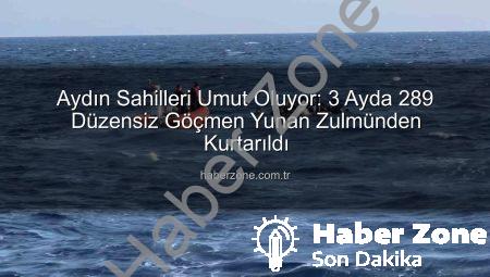 Aydın Sahilleri Umut Oluyor: 3 Ayda 289 Düzensiz Göçmen Yunan Zulmünden Kurtarıldı