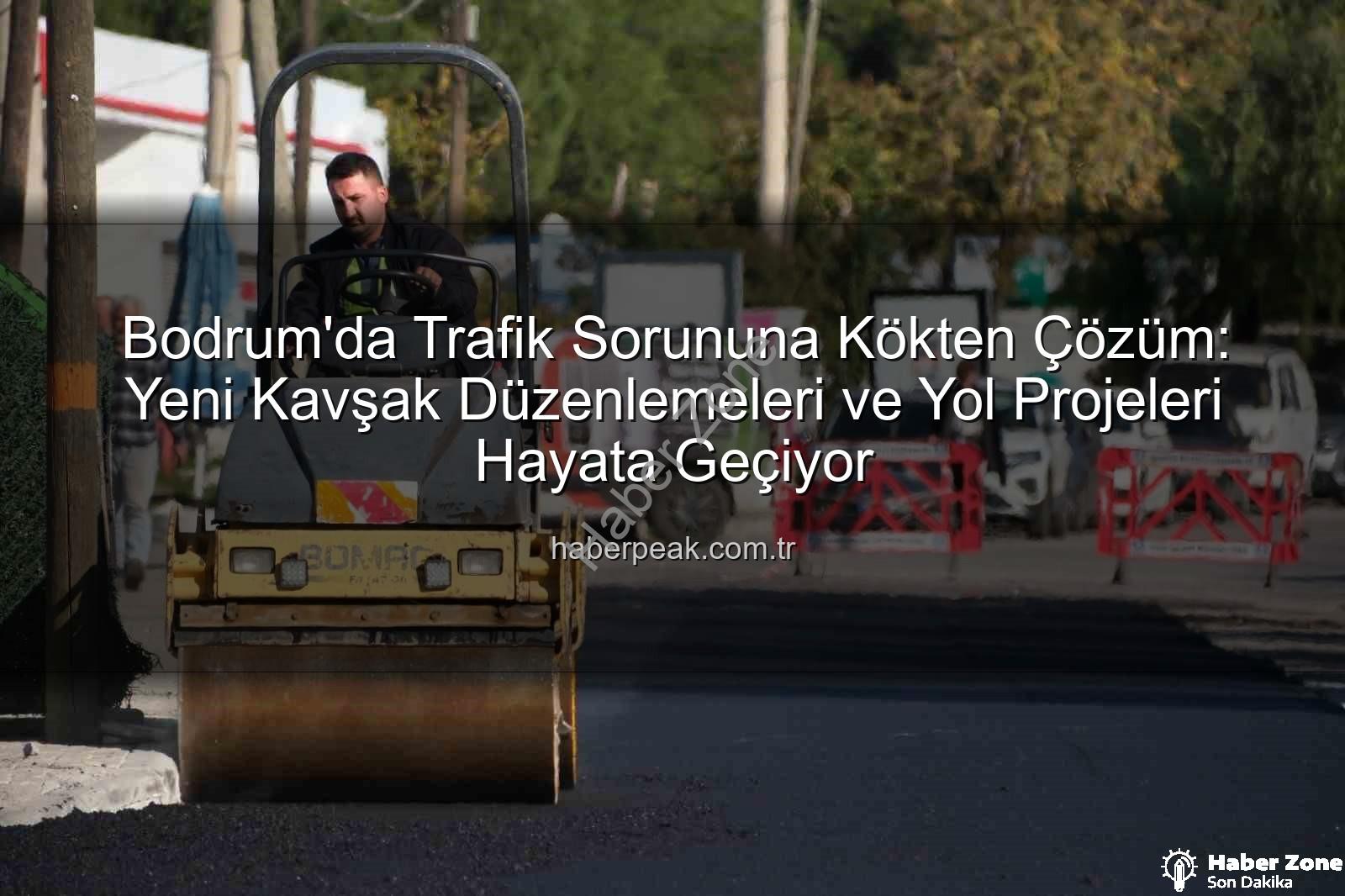 Bodrum trafik projeleri - Bodrum Trafiğine Nefes Aldıracak Dev Projeler Hayata Geçiyor: Müskebi ve Bitez'de Yeni Düzenlemeler