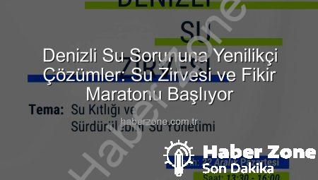 Denizli Su Sorununa Yenilikçi Çözümler: Su Zirvesi ve Fikir Maratonu Başlıyor