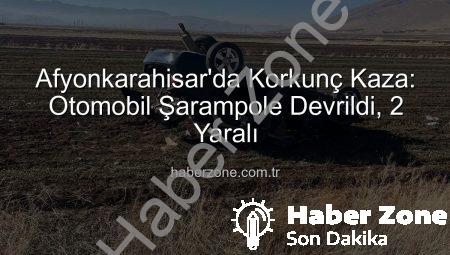 Afyonkarahisar’da Korkunç Kaza: Otomobil Şarampole Devrildi, 2 Yaralı