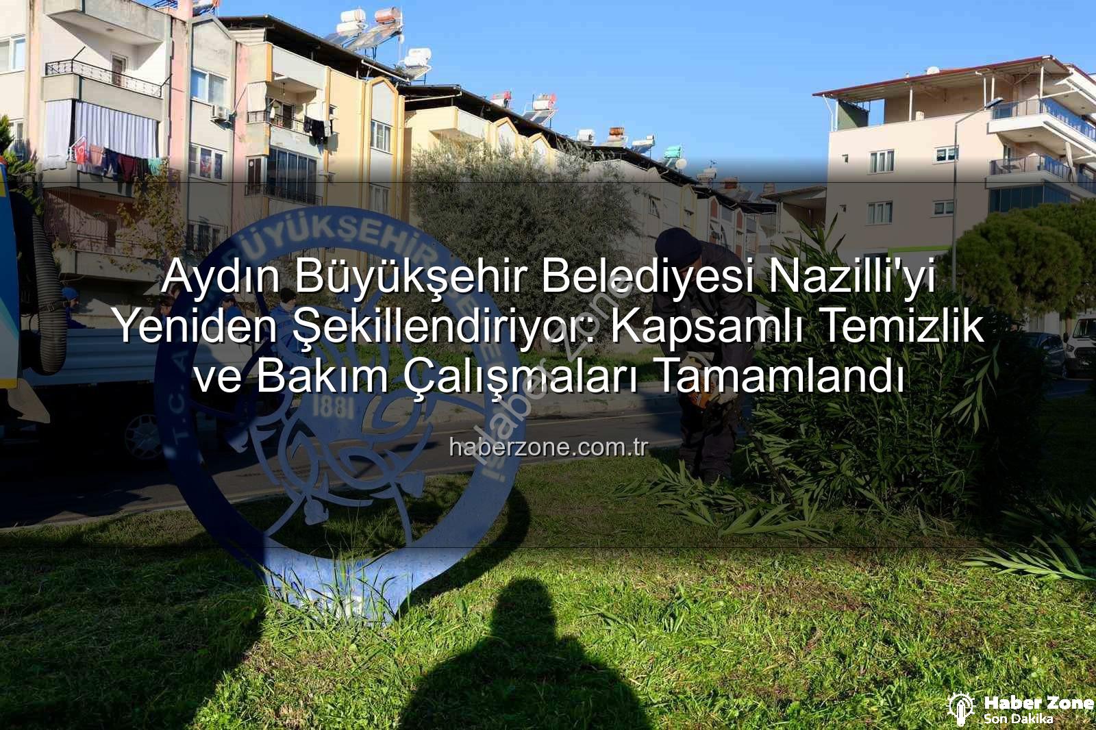 Nazilli temizlik çalışması - Aydın Büyükşehir Belediyesi Nazilli'yi Yeniden Şekillendiriyor: Kapsamlı Temizlik ve Bakım Çalışmaları Tamamlandı
