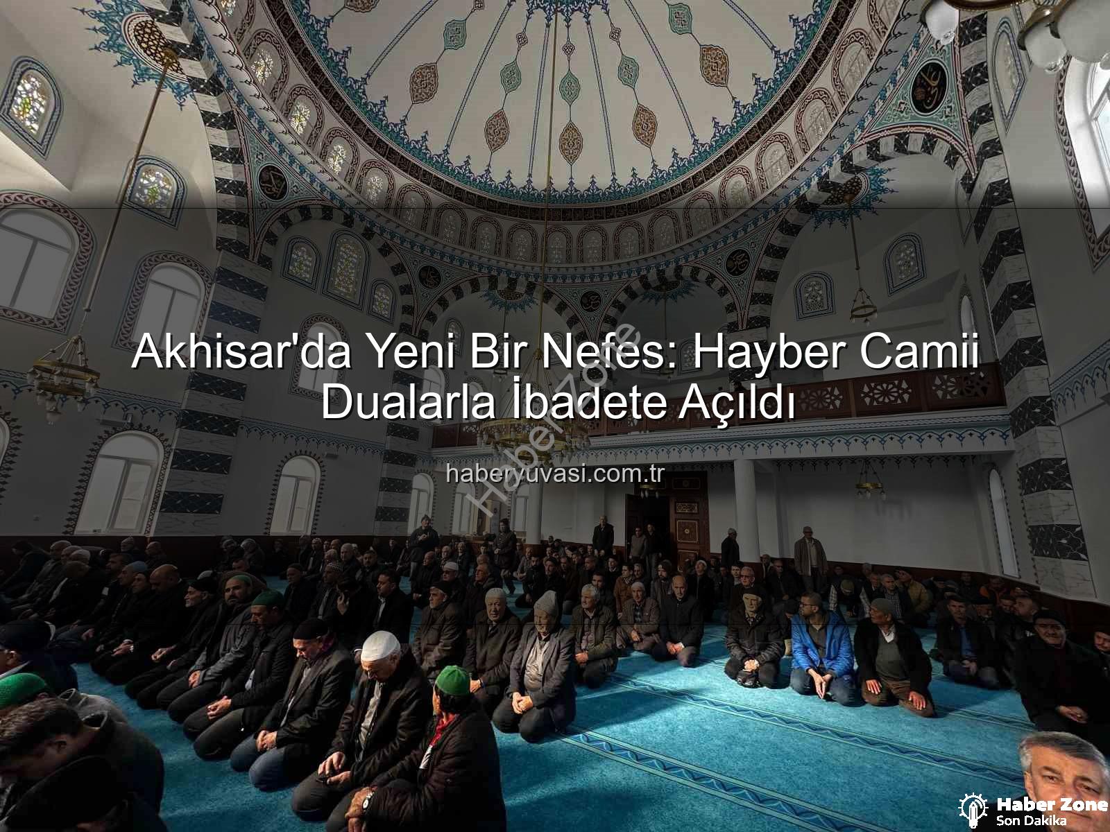 Hayber Camii Akhisar - Akhisar'da Yeni Bir Nefes: Hayber Camii Dualarla İbadete Açıldı
