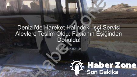 Denizli’de Seyir Halindeki İşçi Servisi Alevlere Teslim Oldu: Sürücü ve İtfaiye Zamanında Müdahale Etti