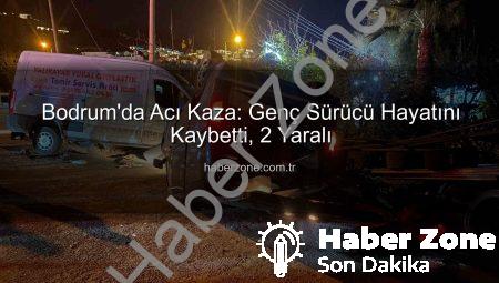 Bodrum’da Acı Kaza: Genç Sürücü Hayatını Kaybetti, 2 Yaralı