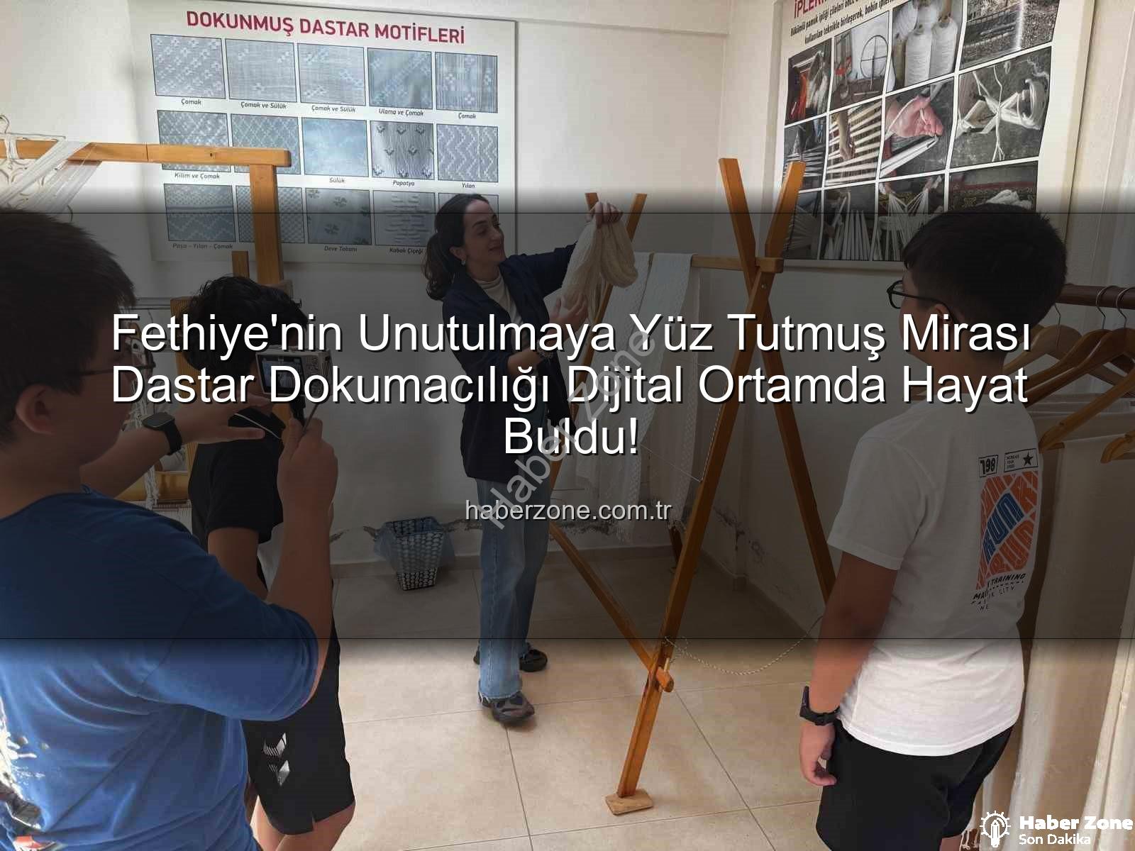 dastar dokumacılığı - Fethiye'nin Unutulmaya Yüz Tutmuş Mirası Dastar Dokumacılığı Dijital Ortamda Hayat Buldu!