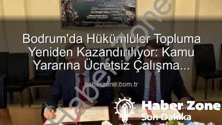 Bodrum’da Hükümlüler Topluma Yeniden Kazandırılıyor: Kamu Yararına Ücretsiz Çalışma Protokolü İmzalandı