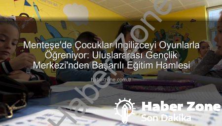 Menteşe’de Çocuklar İngilizceyi Oyunlarla Öğreniyor: Uluslararası Gençlik Merkezi’nden Başarılı Eğitim Hamlesi
